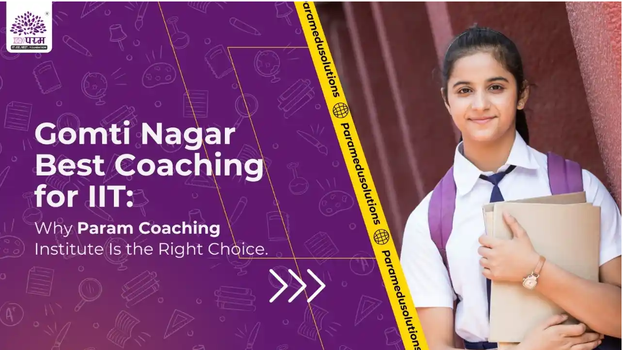 Gomti Nagar Best Coaching for IIT: Why Param Coaching Institute Is the Right Choice